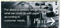 過去：およそ1世紀前から世の中のニーズに合わせて、紙でできることを実現してきました。